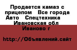 Продается камаз с прицепом - Все города Авто » Спецтехника   . Ивановская обл.,Иваново г.